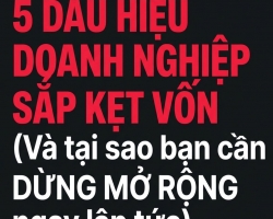 5 DẤU HIỆU DOANH NGHIỆP SẮP KẸT VỐN, NÊN DỪNG MỞ RỘNG NGAY