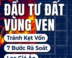 ĐẦU TƯ ĐẤT VÙNG VEN: 7 BƯỚC KIỂM TRA PHÁP LÝ ĐỂ TRÁNH KẸT VỐN